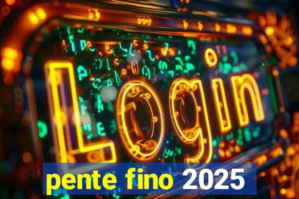 pente fino 2025